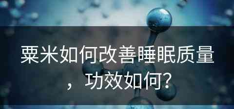 粟米如何改善睡眠质量，功效如何？